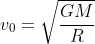 v_{0}=\sqrt{\frac{GM}{R}}