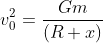 v_{0}^2 = \frac{Gm}{\left ( R+x \right )}