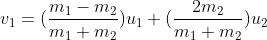 v_{1}=(\frac{m_{1}-m_{2}}{m_{1}+m_{2}})u_{1}+(\frac{2m_{2}}{m_{1}+m_{2}})u_{2}