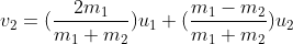 v_{2}=(\frac{2m_{1}}{m_{1}+m_{2}})u_{1}+(\frac{m_{1}-m_{2}}{m_{1}+m_{2}})u_{2}