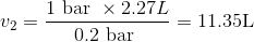 v_{2}=\frac{1 \text { bar } \times 2.27 L}{0.2 \text { bar }}=11.35 \mathrm{L} $$