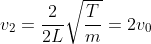 v_{2}=\frac{2}{2L}\sqrt{\frac{T}{m}}=2v_{0}