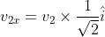 v_{2x}=v_2\times \frac{1}{\sqrt2}\hat{i}