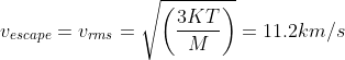 v_{escape}=v_{rms}= \sqrt{\left ( \frac{3KT}{M} \right )}= 11.2 km/s