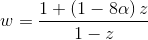 w=\frac{1+\left ( 1-8\alpha \right )z}{1-z}
