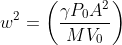 w^2 = \left ( \frac{\gamma P_0A^2}{MV_0 } \right )