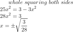 whole\,\,squaring\,\,both\,\,sides\,\\25x^{2}=3-3x^{2}\\ 28x^{2}=3\\ x=\pm \sqrt{\frac{3}{28}}\\