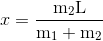 x = \frac{{\text{m}_2 \text{L}}} {{\text{m}_1 + \text{m}_2 }}