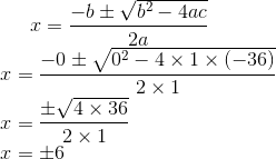 x = \frac{-b \pm \sqrt{b^2-4ac}}{2a}\\ x = \frac{-0 \pm \sqrt{0^2-4 \times 1 \times (-36)}}{2\times 1}\\ x = \frac{ \pm \sqrt{4 \times 36}}{2\times 1}\\ x = \pm 6