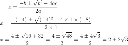 x = \frac{-b\pm \sqrt {b^2 - 4ac }}{2a} \\\\ x = \frac{- (-4)\pm \sqrt {(-4)^2-4 \times 1 \times (-8)}}{2 \times 1} \\\\ x = \frac{4 \pm \sqrt {16+32}}{2} = \frac{4 \pm \sqrt {48}}{2}= \frac{4 \pm 4\sqrt {3}}{2} = 2 \pm 2 \sqrt 3