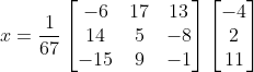 x =\frac{1}{67} \begin{bmatrix} -6 & 17 &13 \\ 14& 5&-8 \\ -15&9 & -1 \end{bmatrix}\begin{bmatrix} -4\\ 2 \\ 11 \end{bmatrix}