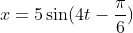 x =5\sin(4t-\frac{\pi}{6})