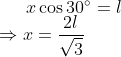 x \cos 30 \degree = l \\ \Rightarrow x = \frac{2l }{\sqrt 3 }