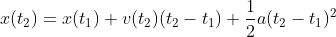 x(t_{2})=x(t_{1})+v(t_{2})(t_{2}-t_{1})+\frac{1}{2}a(t_{2}-t_{1})^{2}