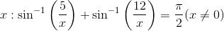 x:\sin ^{-1}\left ( \frac{5}{x} \right )+\sin ^{-1}\left ( \frac{12}{x} \right )=\frac{\pi}{2}(x\neq 0)