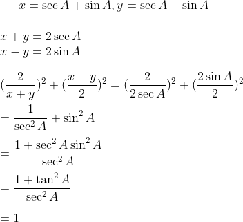 x= \sec A + \sin A, y= \sec A - \sin A \\\\ x + y = 2 \sec A \\ x-y = 2 \sin A \\\\ (\frac{2}{x+y})^2 + (\frac{x-y}{2})^2 = (\frac{2}{2 \sec A})^2 + (\frac{2\sin A}{2 })^2\\\\ = \frac{1}{ \sec^2 A} + {\sin^2 A}\\\\ = \frac{1+\sec^2 A \sin^2 A}{ \sec^2 A}\\\\ = \frac{1+\tan^2 A }{ \sec^2 A}\\\\ =1