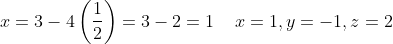 x= 3-4\left ( \frac{1}{2} \right )= 3-2= 1\: \: \: \:\: x= 1,y= -1,z= 2