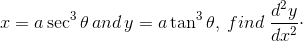 x= a\sec ^{3}\theta \, and \, y= a\tan ^{3}\theta ,\: find\; \frac{d^{2}y}{dx^{2}}\cdot