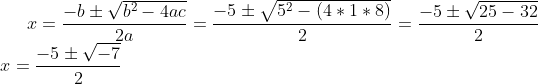 x=\frac{-b\pm\sqrt{b^2-4ac}}{2a}=\frac{-5\pm\sqrt{5^2-(4*1*8)}}{2}=\frac{-5\pm\sqrt{25-32}}{2}\\x=\frac{-5\pm\sqrt{-7}}{2}