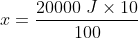 x=\frac{20000\; J\times 10}{100}