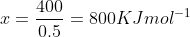 x=\frac{400}{0.5}=800 KJ mol^{-1}