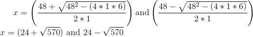 x=\left(\frac{48+\sqrt{48^{2}-(4 * 1 * 6)}}{2 * 1}\right) \operatorname{and}\left(\frac{48-\sqrt{48^{2}-(4 * 1 * 6)}}{2 * 1}\right)$ \\ $x=(24+\sqrt{570})$ and $24-\sqrt{570}$