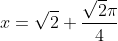 x=\sqrt{2}+\frac{\sqrt {2}\pi }{4}