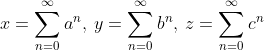 x=\sum_{n=0}^{\infty}a^{n},\:y=\sum_{n=0}^{\infty}b^{n},\: z=\sum_{n=0}^{\infty}c^{n}