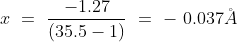 x\ =\ \frac{-1.27}{\left ( 35.5-1 \right )}\ =\ -\ 0.037\AA