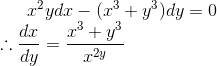 x^{2}ydx-(x^{3}+y^{3})dy=0\\ \therefore \frac{dx}{dy}=\frac{x^{3}+y^{3}}{x^{2y}}\\