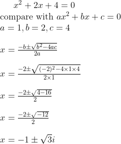 x^2+ 2x + 4 = 0 \\ $ compare with $ ax^2 + bx + c = 0 \\ a =1, b =2 , c=4 \\\\ x = \frac{-b \pm \sqrt{b^2 -4ac}}{2a} \\\\ x = \frac{-2 \pm \sqrt{(-2)^2 -4 \times 1 \times 4}}{2 \times 1} \\\\ x = \frac{-2 \pm \sqrt{4-16}}{2 } \\\\ x = \frac{-2 \pm \sqrt{-12}}{2 } \\\\ x = -1 \pm \sqrt{3}i \\\\