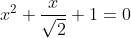 x^2+\frac{x}{\sqrt{2}}+1=0