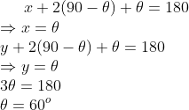 x+2(90-\theta)+\theta=180\\\Rightarrow x=\theta\\y+2(90-\theta)+\theta=180\\\Rightarrow y=\theta\\3\theta=180\\\theta=60^o