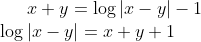 x+y = \log |x-y|-1\\ \log|x-y|= x+y+1