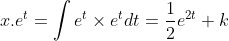 x.e^{t}=\int e^{t}\times e^{t}dt=\frac{1}{2}e^{2t}+k