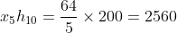 x_{5}h_{10}=\frac{64}{5}\times 200=2560