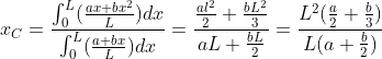 x_{C}=\frac{\int_{0}^{L}(\frac{ax+bx^{2}}{L})dx}{\int_{0}^{L}(\frac{a+bx}{L})dx}=\frac{\frac{al^{2}}{2}+\frac{bL^{2}}{3}}{aL+\frac{bL}{2}}=\frac{L^{2}(\frac{a}{2}+\frac{b}{3})}{L(a+\frac{b}{2})}