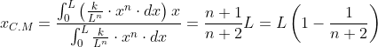 x_{C.M}= \frac{\int_{0}^{L}\left ( \frac{k}{L^{n}}\cdot x^{n}\cdot dx \right )x}{\int_{0}^{L}\frac{k}{L^{n}}\cdot x^{n}\cdot dx}=\frac{n+1}{n+2}L=L\left (1-\frac{1}{n+2} \right )