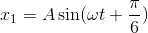 x_1=A \sin (\omega t +\frac{\pi}{6})