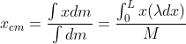 x_c_m = \frac{\int xdm}{\int dm } = \frac{\int_{0}^{L}x (\lambda dx)}{M}