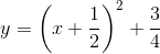 y = \left(x + \frac{1}{2} \right )^2 + \frac{3}{4}