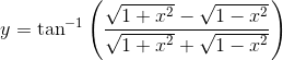 y = \tan^{-1}\left(\frac{\sqrt{1 + x^2}- \sqrt{1-x^2}}{\sqrt{1 + x^2} + \sqrt{1-x^2}} \right )