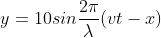 y = 10 sin \frac{2\pi }{\lambda } (vt - x)