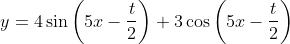 y = 4 \sin\left ( 5x-\frac{t}{2} \right )+ 3 \cos \left ( 5x-\frac{t}{2} \right )