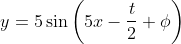 y = 5 \sin \left (5x -\frac{t}{2} + \phi \right )
