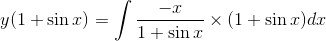 y(1+\sin x)=\int \frac{-x}{1+\sin x}\times (1+\sin x)dx