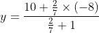 y= \frac{10+\frac{2}{7}\times \left ( -8 \right )}{\frac{2}{7}+1}
