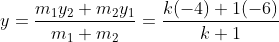 y= \frac{m_1y_2 + m_2y_1}{m_1 + m_2} = \frac{k(-4) + 1(-6)}{k + 1}