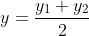 y= \frac{y_{1}+y_{2}}{2}