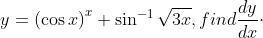 y= \left ( \cos x \right )^{x}+\sin^{-1}\sqrt{3x}, find \frac{dy}{dx}\cdot